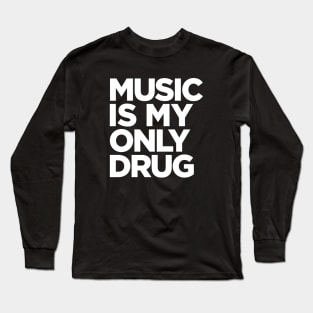 Music is My Only Drug Long Sleeve T-Shirt